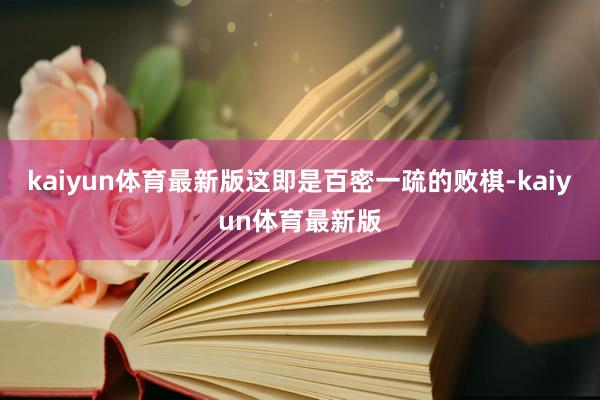 kaiyun体育最新版这即是百密一疏的败棋-kaiyun体育最新版