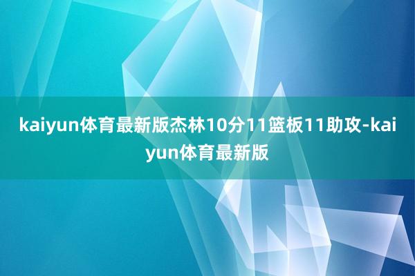 kaiyun体育最新版杰林10分11篮板11助攻-kaiyun体育最新版
