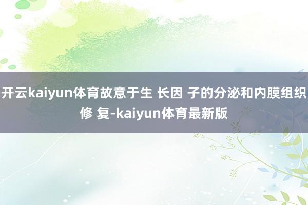 开云kaiyun体育故意于生 长因 子的分泌和内膜组织修 复-kaiyun体育最新版
