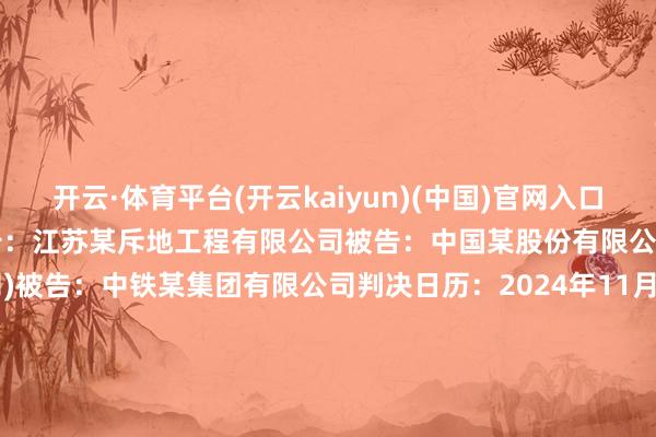 开云·体育平台(开云kaiyun)(中国)官网入口登录当事东说念主信息:原告:江苏某斥地工程有限公司被告:中国某股份有限公司(中国中铁股份有限公司)被告:中铁某集团有限公司判决日历:2024年11月21日 数据起首:企查查(当事东说念主公司/机构全名是通过与相干诉讼立案主体关联取得的) -kaiyun体育最新版
