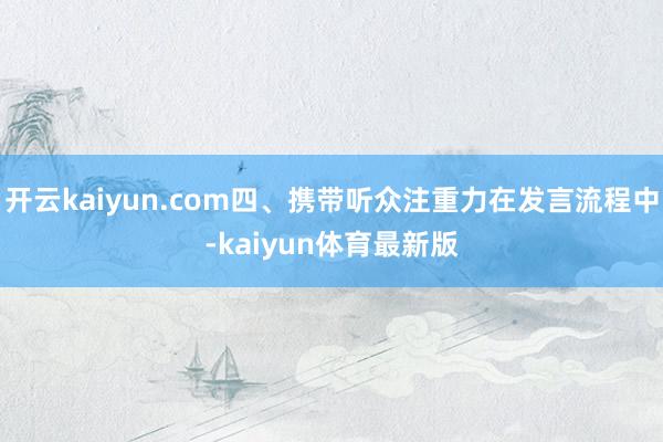 开云kaiyun.com四、携带听众注重力在发言流程中-kaiyun体育最新版