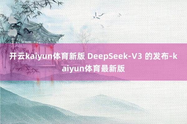 开云kaiyun体育新版 DeepSeek-V3 的发布-kaiyun体育最新版