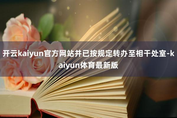 开云kaiyun官方网站并已按规定转办至相干处室-kaiyun体育最新版