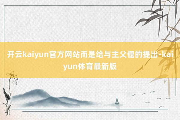 开云kaiyun官方网站而是给与主父偃的提出-kaiyun体育最新版